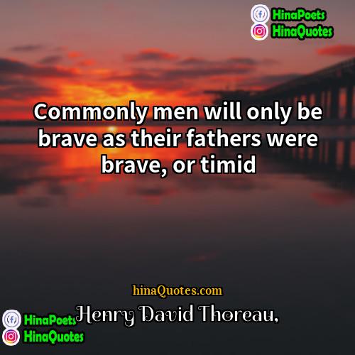 Henry David Thoreau Quotes | Commonly men will only be brave as